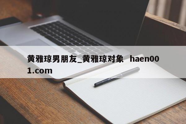 黄雅琼男朋友_黄雅琼对象  haen001.com