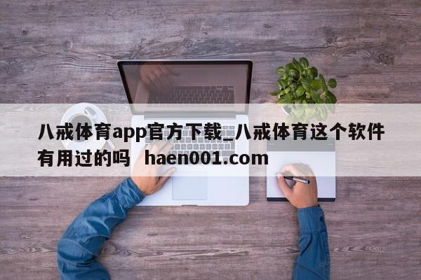 八戒体育app官方下载_八戒体育这个软件有用过的吗  haen001.com