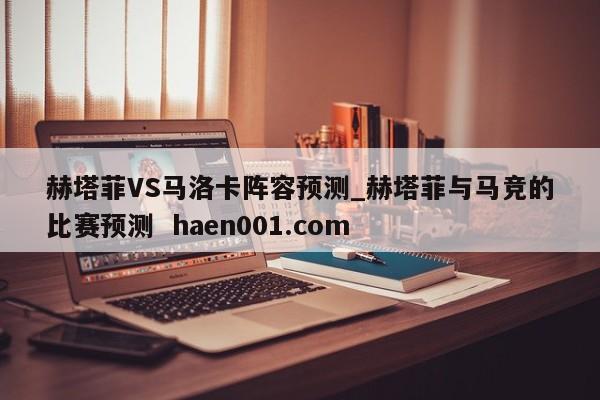 赫塔菲VS马洛卡阵容预测_赫塔菲与马竞的比赛预测  haen001.com