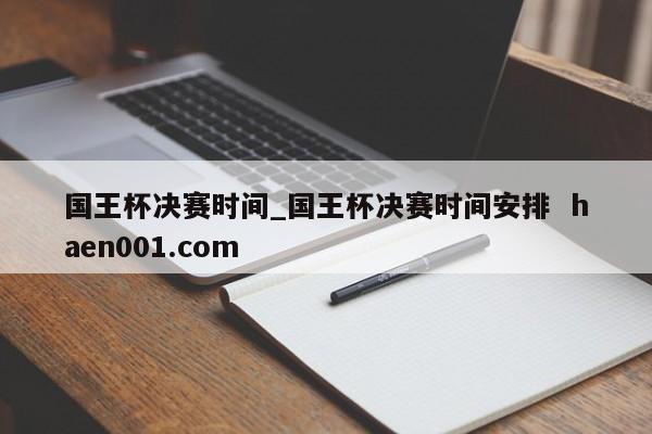 国王杯决赛时间_国王杯决赛时间安排  haen001.com